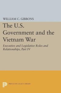 cover of the book The U.S. Government and the Vietnam War: Executive and Legislative Roles and Relationships, Part IV: July 1965-January 1968