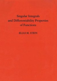 cover of the book Singular Integrals and Differentiability Properties of Functions (PMS-30), Volume 30