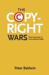 cover of the book The Copyright Wars: Three Centuries of Trans-Atlantic Battle