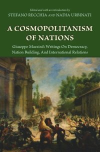 cover of the book A Cosmopolitanism of Nations: Giuseppe Mazzini's Writings on Democracy, Nation Building, and International Relations