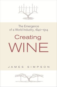 cover of the book Creating Wine: The Emergence of a World Industry, 1840-1914