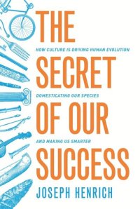 cover of the book The Secret of Our Success: How Culture Is Driving Human Evolution, Domesticating Our Species, and Making Us Smarter