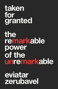 cover of the book Taken for Granted: The Remarkable Power of the Unremarkable