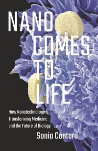 cover of the book Nano Comes to Life: How Nanotechnology Is Transforming Medicine and the Future of Biology