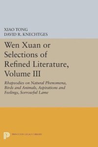 cover of the book Wen xuan or Selections of Refined Literature, Volume III: Rhapsodies on Natural Phenomena, Birds and Animals, Aspirations and Feelings, Sorrowful Laments, Literature, Music, and Passions