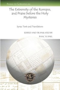 cover of the book The Extremity of the Romans, and Praise before the Holy Mysteries: Syriac Texts and Translations