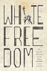 cover of the book White Freedom: The Racial History of an Idea