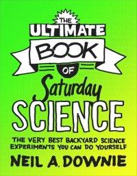 cover of the book The Ultimate Book of Saturday Science: The Very Best Backyard Science Experiments You Can Do Yourself