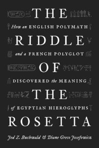 cover of the book The Riddle of the Rosetta: How an English Polymath and a French Polyglot Discovered the Meaning of Egyptian Hieroglyphs