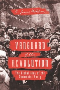 cover of the book Vanguard of the Revolution: The Global Idea of the Communist Party