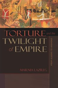 cover of the book Torture and the Twilight of Empire: From Algiers to Baghdad