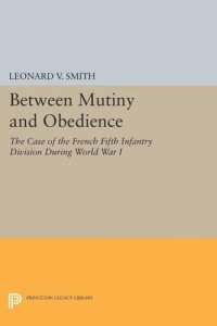 cover of the book Between Mutiny and Obedience: The Case of the French Fifth Infantry Division during World War I