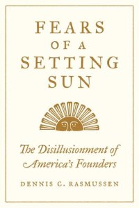 cover of the book Fears of a Setting Sun: The Disillusionment of America's Founders