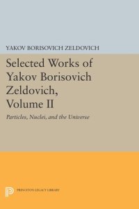 cover of the book Selected Works of Yakov Borisovich Zeldovich, Volume II: Particles, Nuclei, and the Universe