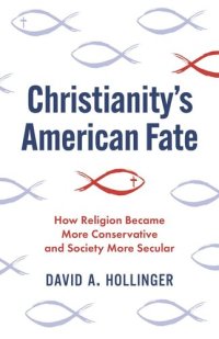 cover of the book Christianity's American Fate: How Religion Became More Conservative and Society More Secular