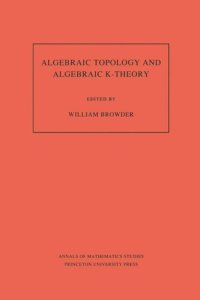 cover of the book Algebraic Topology and Algebraic K-Theory (AM-113), Volume 113: Proceedings of a Symposium in Honor of John C. Moore. (AM-113)