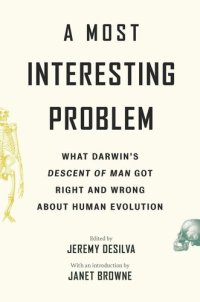 cover of the book A Most Interesting Problem: What Darwin’s Descent of Man Got Right and Wrong about Human Evolution