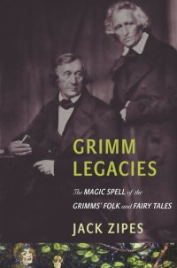 cover of the book Grimm Legacies: The Magic Spell of the Grimms' Folk and Fairy Tales