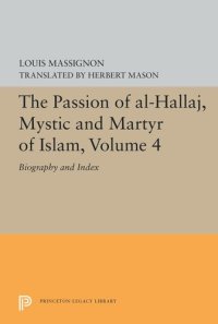 cover of the book The Passion of Al-Hallaj, Mystic and Martyr of Islam, Volume 4: Biography and Index