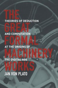 cover of the book The Great Formal Machinery Works: Theories of Deduction and Computation at the Origins of the Digital Age