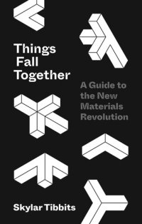 cover of the book Things Fall Together: A Guide to the New Materials Revolution