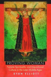 cover of the book Proving Woman: Female Spirituality and Inquisitional Culture in the Later Middle Ages