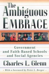 cover of the book The Ambiguous Embrace: Government and Faith-Based Schools and Social Agencies