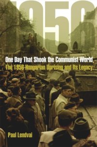 cover of the book One Day That Shook the Communist World: The 1956 Hungarian Uprising and Its Legacy