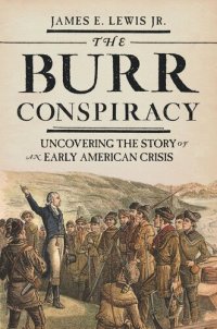 cover of the book The Burr Conspiracy: Uncovering the Story of an Early American Crisis