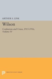 cover of the book Wilson, Volume IV: Confusions and Crises, 1915-1916