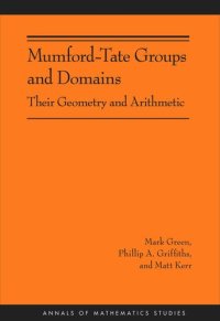 cover of the book Mumford-Tate Groups and Domains: Their Geometry and Arithmetic (AM-183)