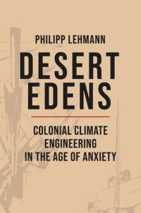 cover of the book Desert Edens: Colonial Climate Engineering in the Age of Anxiety