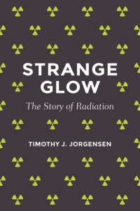 cover of the book Strange Glow: The Story of Radiation