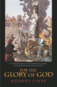 cover of the book For the Glory of God: How Monotheism Led to Reformations, Science, Witch-Hunts, and the End of Slavery