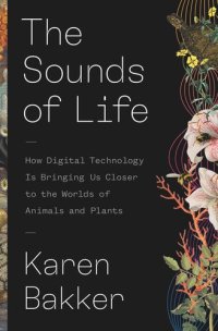 cover of the book The Sounds of Life: How Digital Technology Is Bringing Us Closer to the Worlds of Animals and Plants