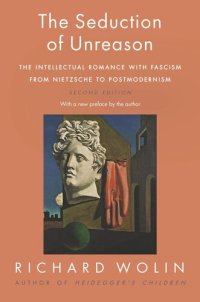 cover of the book The Seduction of Unreason: The Intellectual Romance with Fascism from Nietzsche to Postmodernism, Second Edition