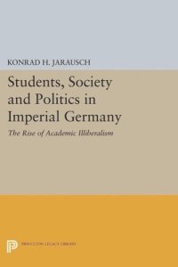 cover of the book Students, Society and Politics in Imperial Germany: The Rise of Academic Illiberalism