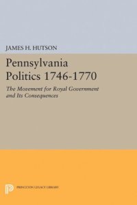 cover of the book Pennsylvania Politics 1746-1770: The Movement for Royal Government and Its Consequences