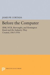 cover of the book Before the Computer: IBM, NCR, Burroughs, and Remington Rand and the Industry They Created, 1865-1956