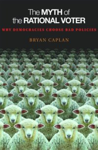 cover of the book The Myth of the Rational Voter: Why Democracies Choose Bad Policies - New Edition