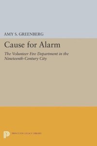 cover of the book Cause for Alarm: The Volunteer Fire Department in the Nineteenth-Century City