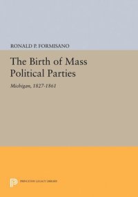 cover of the book The Birth of Mass Political Parties: Michigan, 1827-1861