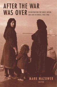 cover of the book After the War Was Over: Reconstructing the Family, Nation, and State in Greece, 1943-1960