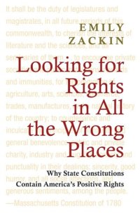 cover of the book Looking for Rights in All the Wrong Places: Why State Constitutions Contain America's Positive Rights