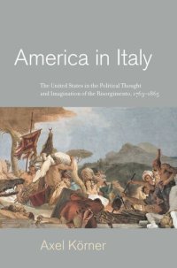 cover of the book America in Italy: The United States in the Political Thought and Imagination of the Risorgimento, 1763–1865