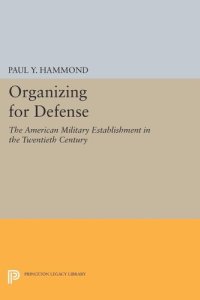 cover of the book Organizing for Defense: The American Military Establishment in the 20th Century