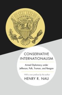 cover of the book Conservative Internationalism: Armed Diplomacy under Jefferson, Polk, Truman, and Reagan