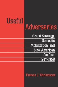 cover of the book Useful Adversaries: Grand Strategy, Domestic Mobilization, and Sino-American Conflict, 1947-1958