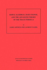 cover of the book Simple Algebras, Base Change, and the Advanced Theory of the Trace Formula. (AM-120), Volume 120