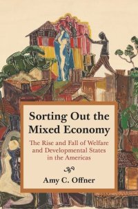 cover of the book Sorting Out the Mixed Economy: The Rise and Fall of Welfare and Developmental States in the Americas